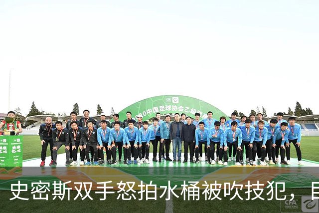 史密斯双手怒拍水桶被吹技犯，目前20中5得到18分