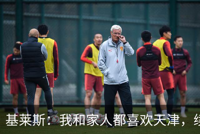 基莱斯：我和家人都喜欢天津，续约也是体现我对保级的信心