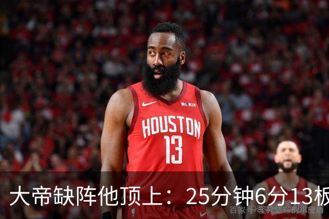 大帝缺阵他顶上：25分钟6分13板，纳斯赛后点名满意