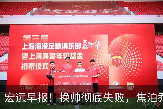 宏远早报！换帅彻底失败，焦泊乔伤情报告出炉，徐杰被弃用！