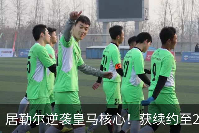 居勒尔逆袭皇马核心！获续约至2032年，曾因伤病深陷泥潭