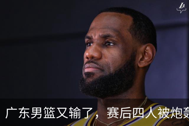 广东男篮又输了，赛后四人被炮轰，还是让杜锋回来吧
