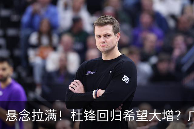 悬念拉满！杜锋回归希望大增？广东遇重创，男篮中锋或将被送走？