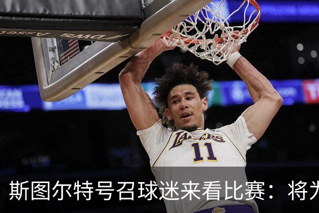 斯图尔特号召球迷来看比赛：将为你们送上750张免费门票 先到先得