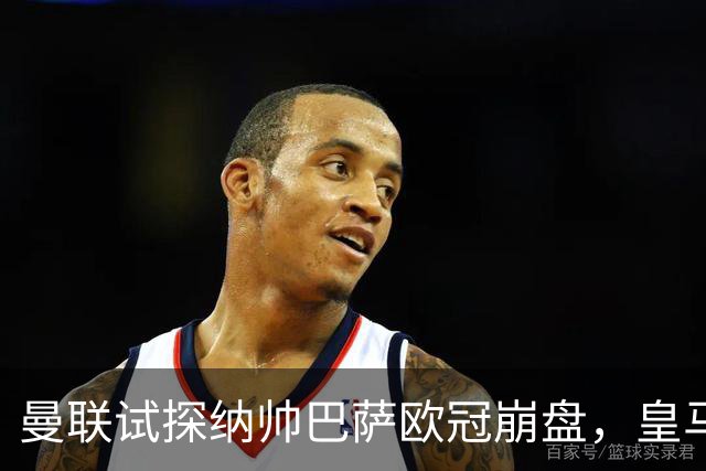 曼联试探纳帅巴萨欧冠崩盘，皇马大胜里尔遭加拉惨案