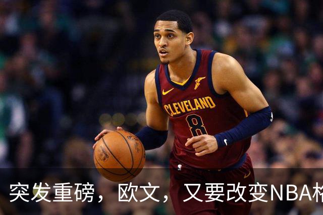 突发重磅，欧文，又要改变NBA格局……