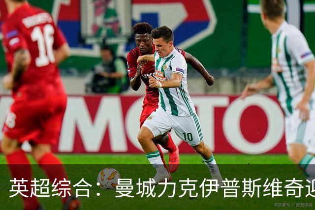 英超综合：曼城力克伊普斯维奇迎七连胜