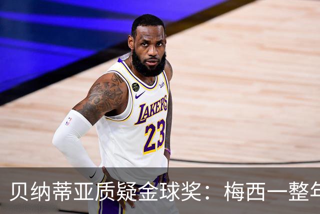 贝纳蒂亚质疑金球奖：梅西一整年都在迈阿密，结果却能拿第五名？