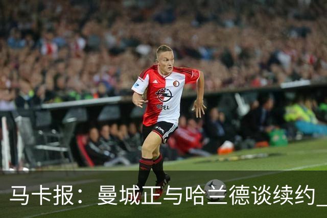 马卡报：曼城正与哈兰德谈续约 若成将成英超顶薪