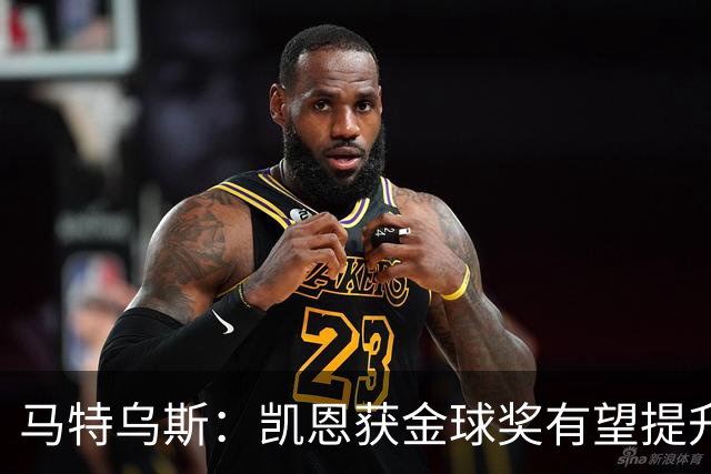 马特乌斯：凯恩获金球奖有望提升德甲国际影响力