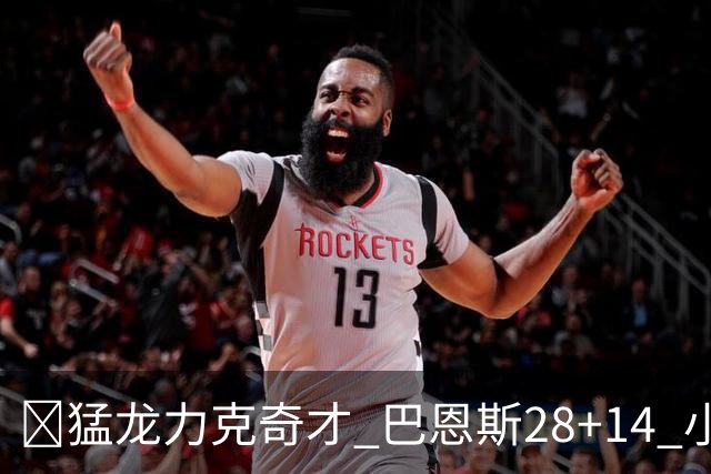 🏀猛龙力克奇才 巴恩斯28+14 小卡16+8 浓眉12中3 吹杨22+12