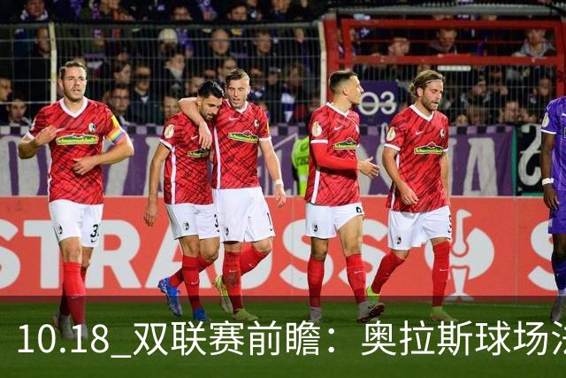 10.18 双联赛前瞻：奥拉斯球场法甲攻防博弈，伯纳乌上演西甲豪门对决