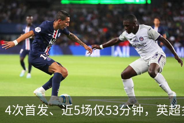 4次首发、近5场仅53分钟，英超多队盯上皇马后卫