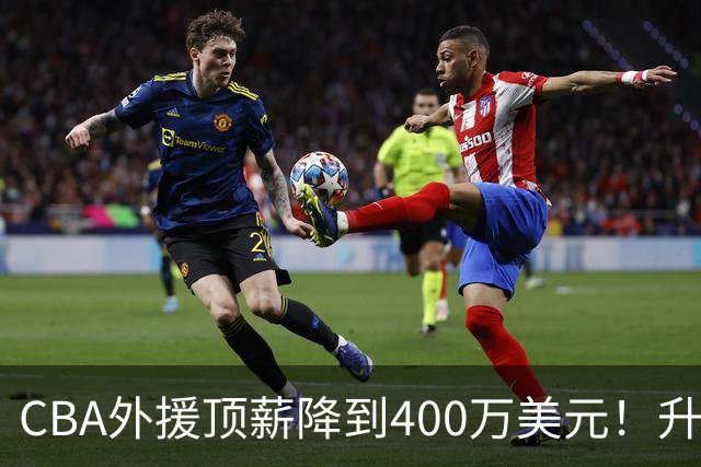 CBA外援顶薪降到400万美元！升降级回归 四川队再摆烂恐告别联赛